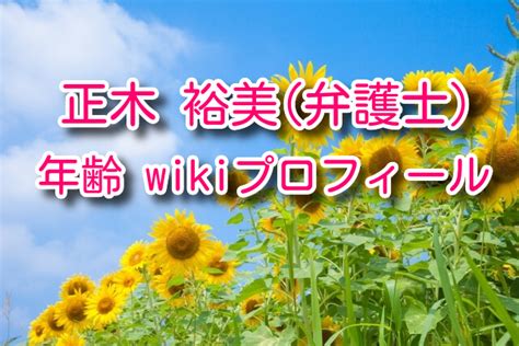 正木裕美 年齢|正木裕美(弁護士)の身長や生年月日や年齢などwikiプ。